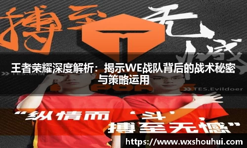 王者荣耀深度解析：揭示WE战队背后的战术秘密与策略运用